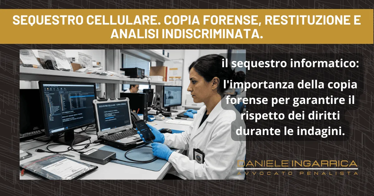 Avvocato penalista Roma - Avv. Ingarrica -Sequestro cellulare copia forense dispositivi analisi acquisizione informatico
