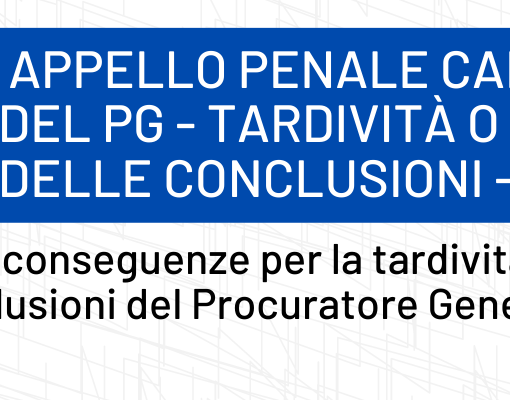 appello-penale-cartolare-conclusioni-del-PG-tardività-o-mancata-notifica-delle-conclusioni-Conseguenze -Procuratore Generale