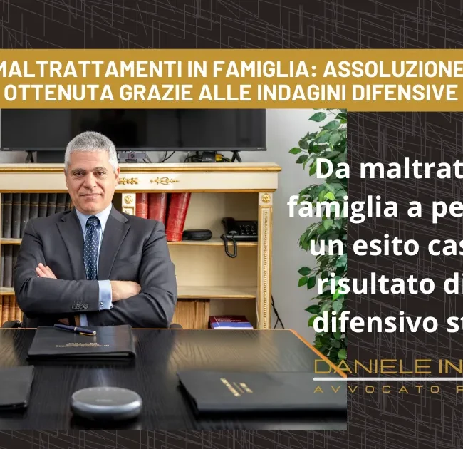 maltrattamenti, famiglia, assoluzione, avvocato, penale, strategia, difensiva, indagini, difensive